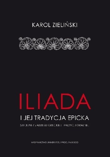 Zieliński K. „Iliada” i jej tradycja epicka: studium z zakresu greckiej tradycji oralnej