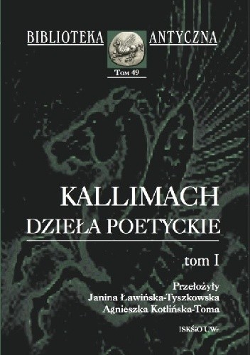 Ławińska-Tyszkowska J., Kotlińska-Toma A., Żybert-Pruchnicka E. Dzieła poetyckie, T. 1, Hymny i epigramy / Kallimach