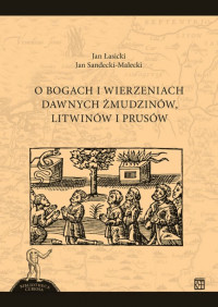 Wolf M. O bogach i wierzeniach dawnych Żmudzinów, Litwinów i Prusów / Jan Łasicki, Jan Sandecki-Malecki