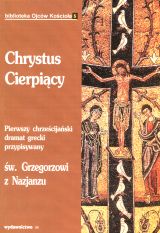 Łanowski J. Anonim, Chrystus cierpiący. Pierwszy chrześcijański dramat grecki przypisywany św. Grzegorzowi z Nazjanzu