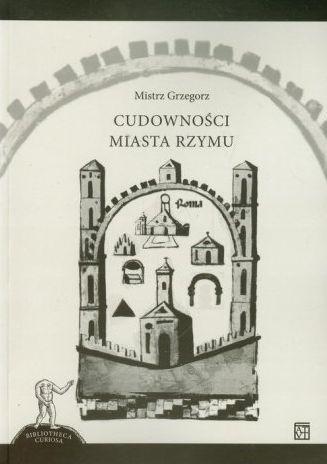 Wolf M. Cudowności miasta Rzymu / Magister Gregorius