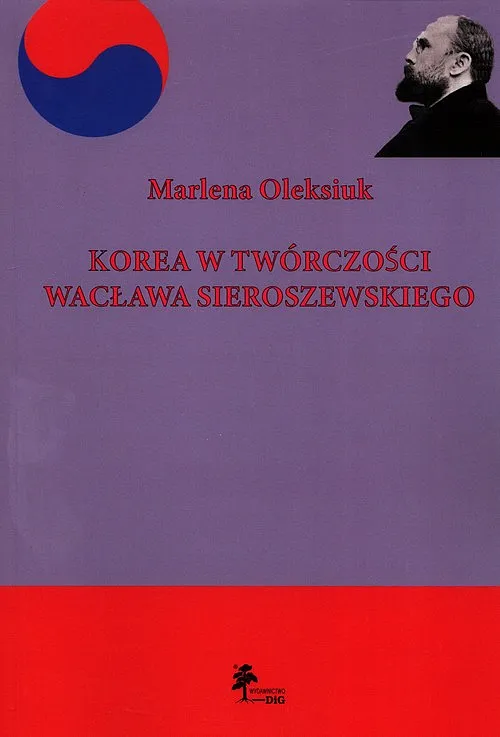 Oleksiuk M.
Korea w twórczości Wacława Sieroszewskiego. Wydawnictwo DiG, Warszawa 2022, ss. 122.